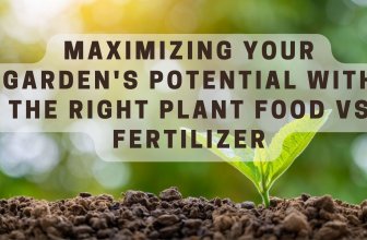 Maximizing Your Garden’s Potential with the Right Plant Food Vs Fertilizer